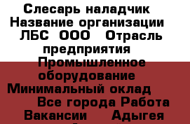 Слесарь-наладчик › Название организации ­ ЛБС, ООО › Отрасль предприятия ­ Промышленное оборудование › Минимальный оклад ­ 35 000 - Все города Работа » Вакансии   . Адыгея респ.,Адыгейск г.